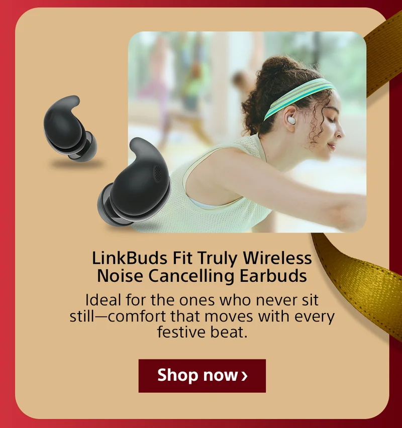 LinkBuds Fit Truly Wireless Noise Cancelling Earbuds Ideal for the ones who never sit still—comfort that moves with every festive beat. Shop now