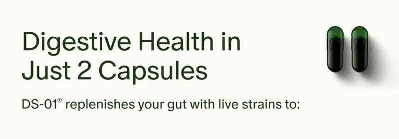 Digestive Health in Just 2 Capsules | DS-01® replenishes your gut with live strains to: