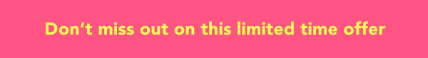 Don't miss out on this limited time offer