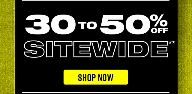 30 to 50% Off Sitewide Shop Now