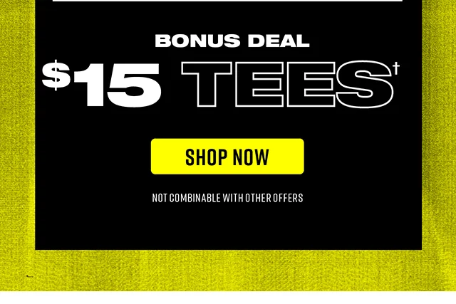 Bonus Deal - $15 Tees. Not combinable with other offers. Shop Now