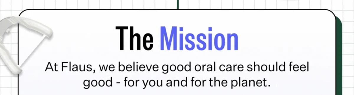 The Mission | At Flaus, we believe good oral care should feel good - for you and for the planet.