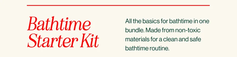 Bathtime Starter Kit. All the basics for bathtime in one bundle. Made from non-toxic materials for a clean and safe bathtime routine.