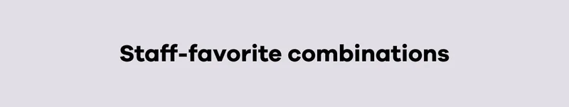 Staff-favorite combinations