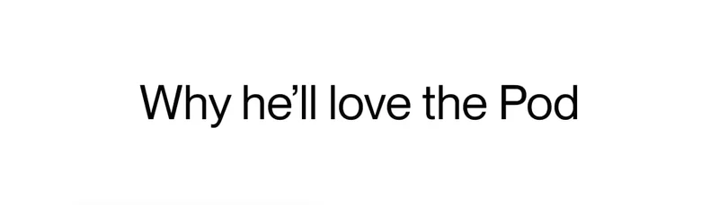Why he’ll love the Pod