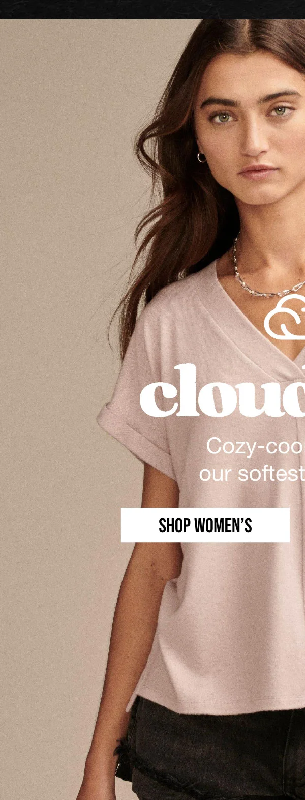 cloud soft | Cozy-cool pieces in | our softest fabric yet. | SHOP WOMEN'S