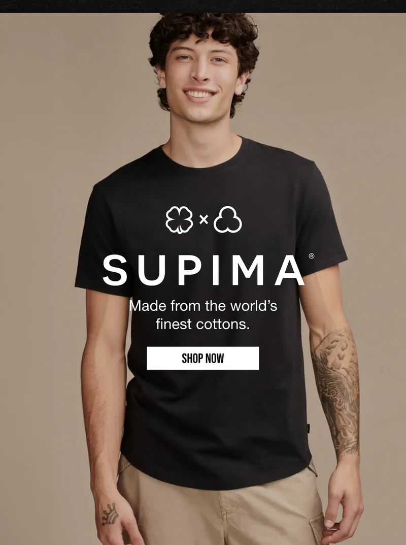 SUPIMA | Made from the world's | finest cottons. | SHOP NOW