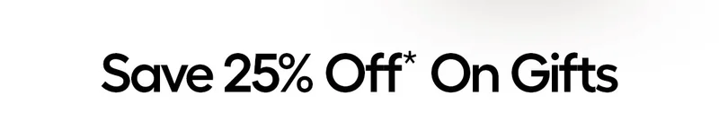 Save 25% Off* Gifts
