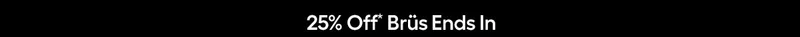 25% Off* Brüs Ends In
