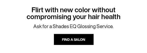 find a salon and ask for a Shades EQ Glossing Service