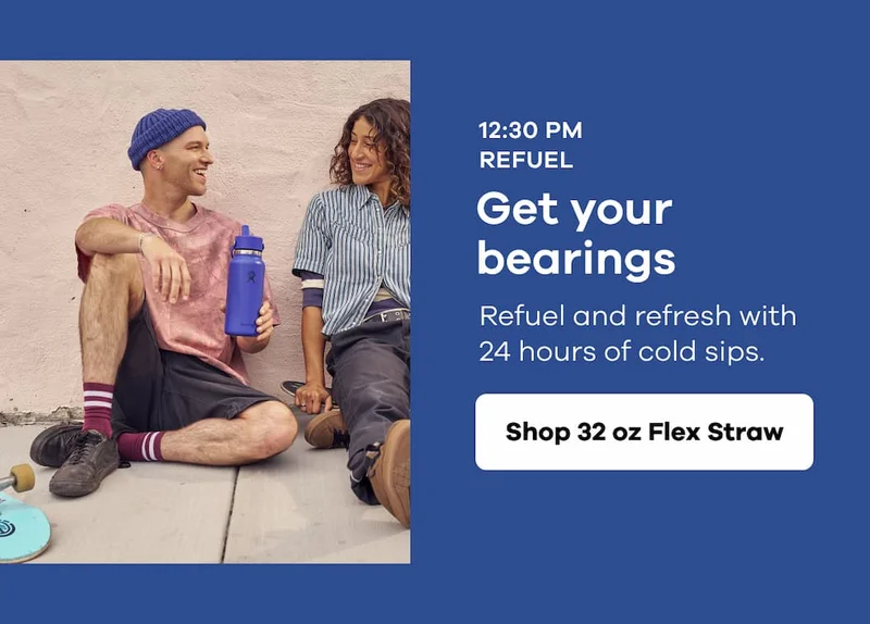 12:30 PM REFUEL. Get your bearings. Refuel and refresh with 24 hours of cold sips. | Shop 32 oz Flex Straw