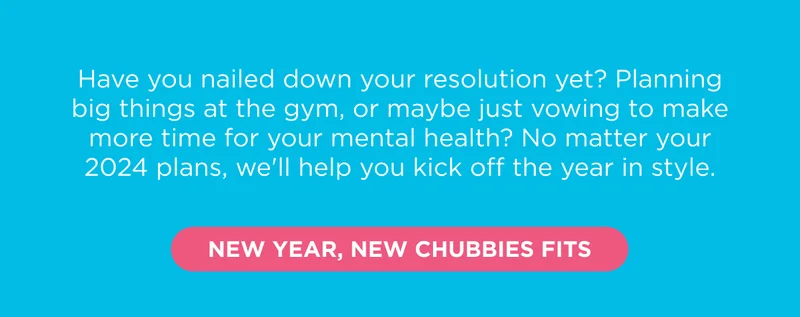 NEW YEAR, NEW CHUBBIES FITS