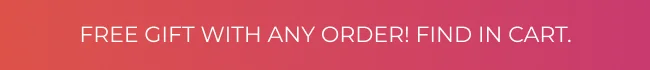 free gift with any order! FIND IN CART.