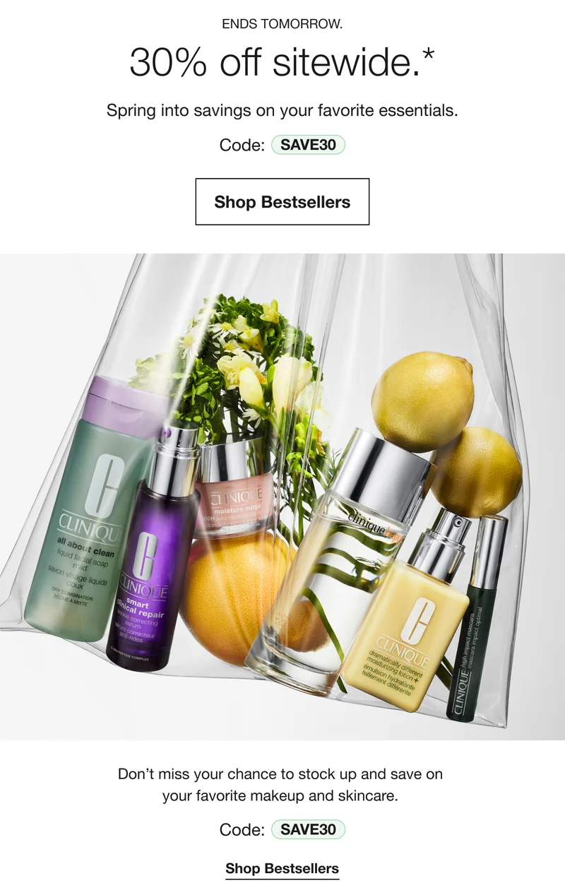ENDS TOMORROW. | 30% off sitewide.* | Spring into savings on your favorite essentials. | Code: discount code | Shop Bestsellers | Don’t miss your chance to stock up and save on your favorite makeup and skincare. | Code: discount code | Shop Bestsellers