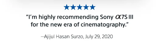 “I’m highly recommending Sony α7S III for the new era of cinematography.” —Ajijul Hasan Surzo, July 29, 2020