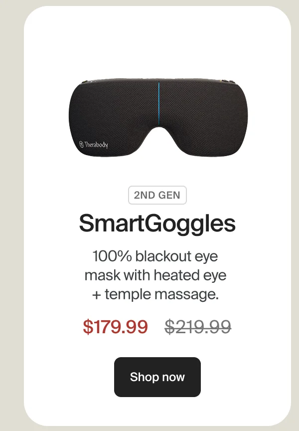 2nd Gen SmartGoggles | 100% blackout eye mask with heated eye + temple massage. | $179.99 | Shop now