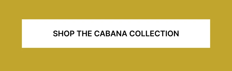 SHOP THE CABANA COLLECTION