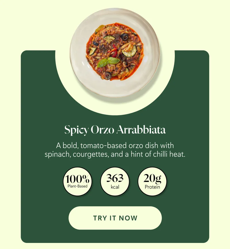 Spicy Orzo Arrabbiata A bold, tomato-based orzo dish with spinach, courgettes, and a hint of chilli heat.  100% Plant-Based 363 kcal  20g Protein