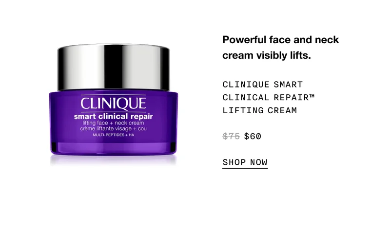 Powerful face and neck cream visibly lifts. CLINIQUE SMART CLINICAL REPAIR TM LIFTING CREAM $60 SHOP NOW