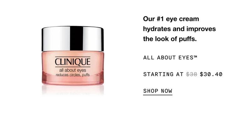 Our #1 eye cream hydrates and improves the look of puffs. ALL ABOUT EYES TM STARTING AT $30.40 SHOP NOW