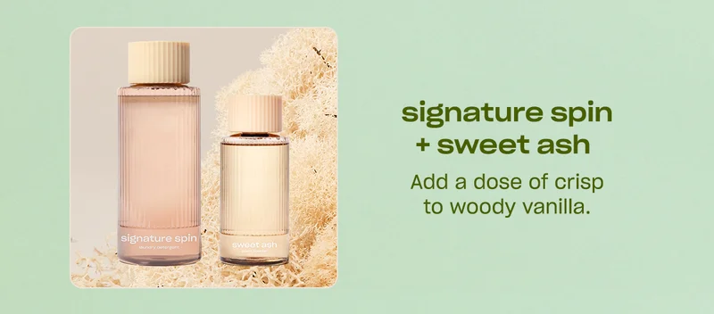 Signature Spin + Sweet Ash Add some citrus to woody vanilla.
