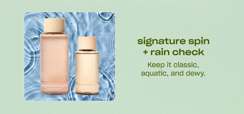 Signature Spin + Rain Check Keep it classic, aquatic, and dewy.