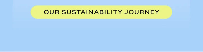 OUR SUSTAINABILITY JOURNEY
