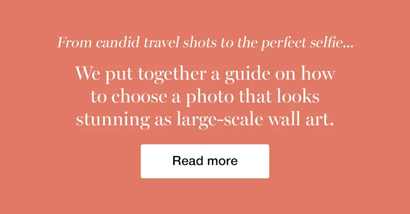 From candid travel shots to the perfect selfie...We put together a guide on how to choose a photo that looks stunning as large-scale wall art.