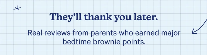 They'll thank you later. Real reviews from parents who earned major bedtime brownie points.