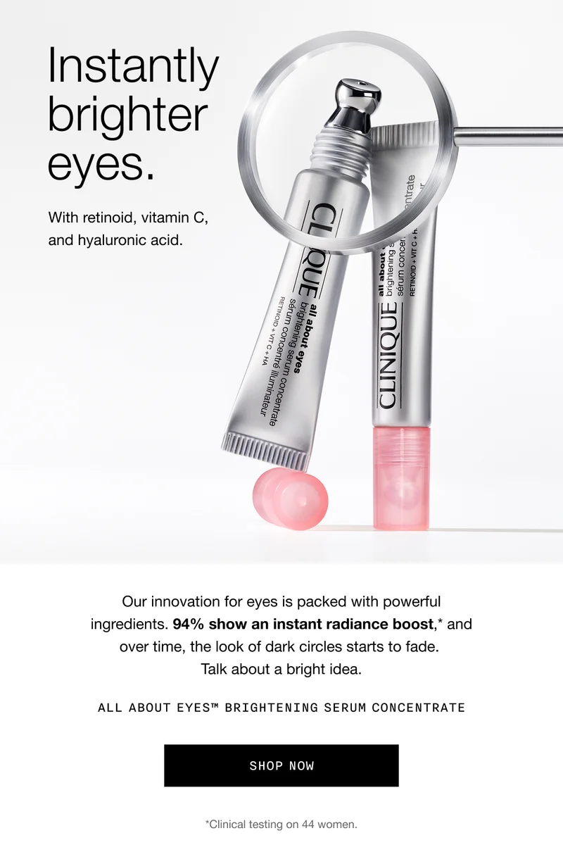 Instantly brighter eyes. | With retinoid, vitamin C,  and hyaluronic acid. | Our innovation for eyes is packed with powerful  ingredients. 94% show an instant radiance boost,* and over time, the look of dark circles starts to fade.  Talk about a bright idea. | All About Eyes™ Brightening Serum Concentrate | shop now | *Clinical testing on 44 women.