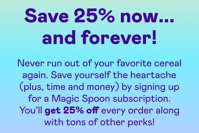 Save 25% now... and forever!
