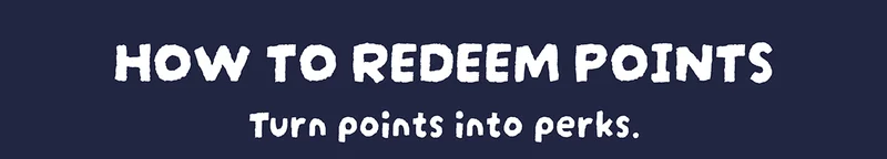 How to Redeem Points. Turn points into perks.