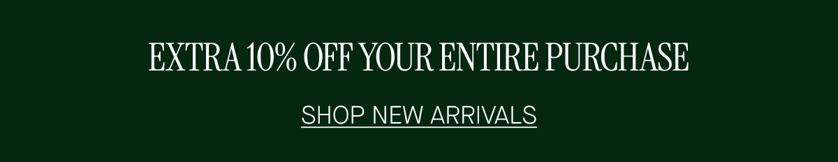 EXTRA 10% OFF YOUR ENTIRE PURCHASE