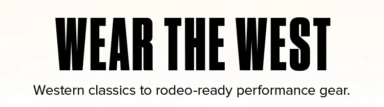 Wear the West. Western classics to rodeo-ready performance gear.