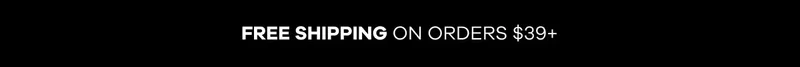 FREE SHIPPING  on orders $39+