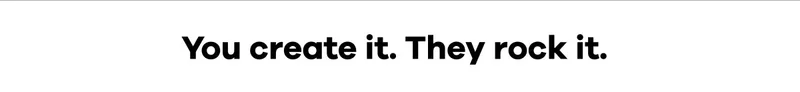 Yoiu create it. They rock it.