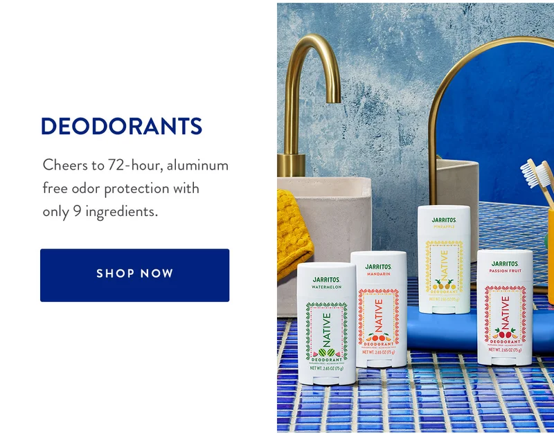 DEODORANTS | Cheers to 72-hour, aluminum free odor protection with only 9 ingredients. | SHOP NOW