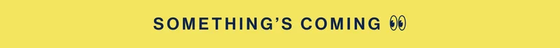 Something’s coming 👀