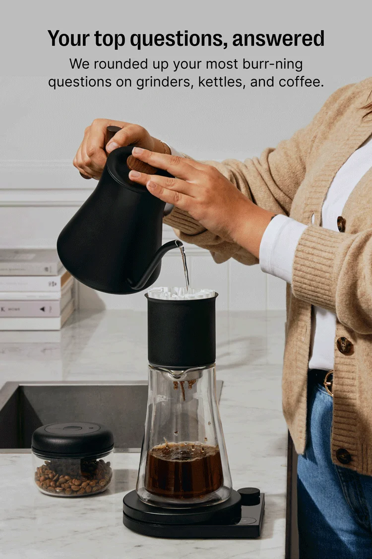 Your top questions, answered We rounded up your most burr-ning questions on grinders, kettles, and coffee.
