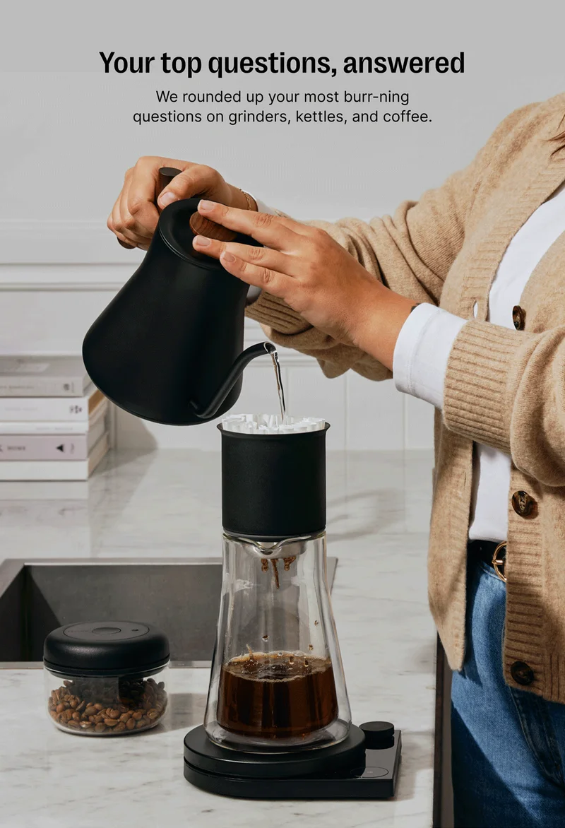 Your top questions, answered We rounded up your most burr-ning questions on grinders, kettles, and coffee.
