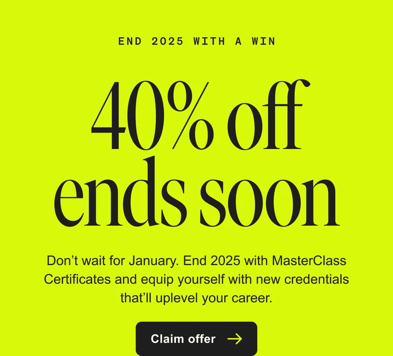 END 2025 With A Win - 40% Off Ends Soon - Don’t wait for January. End 2025 with MasterClass Certificates and equip yourself with new credentials that’ll uplevel your career. - Claim offer