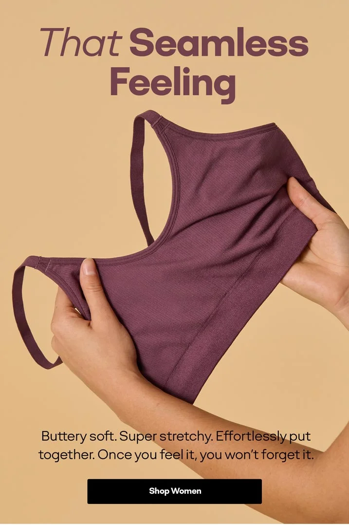That Seamless Feeling | Buttery soft. Super stretchy. Effortlessly put together. Once you feel it, you won't forget it. Shop Women