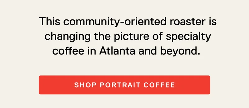This community-oriented roaster is changing the picture of specialty coffee in Atlanta and beyond.&nbsp; Shop Portrait Coffee