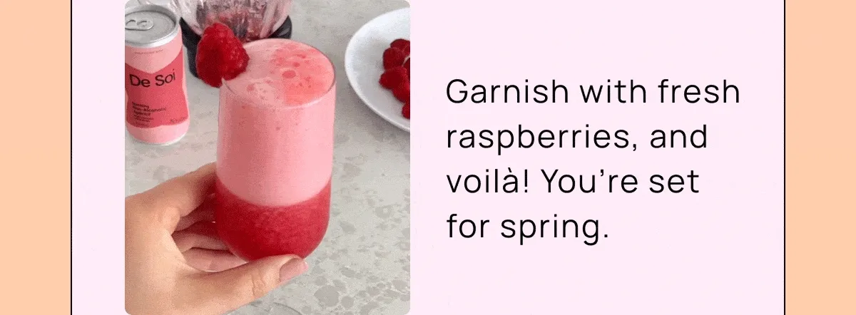 garnish  with fresh raspberries, and voilà! You’re set for spring. |