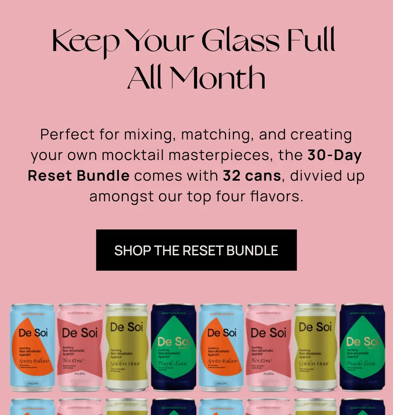 Keep Your Glass Full All Month | Perfect for mixing, matching, and creating your own mocktail masterpieces, the 30-Day Reset Bundle comes with 32 cans, divvied up amongst our top four flavors. | STOCK YOUR BAR CART