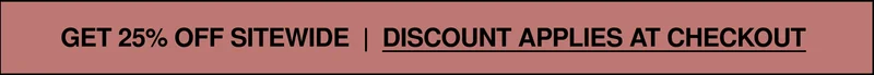 GET 25% OFF SITEWIDE!