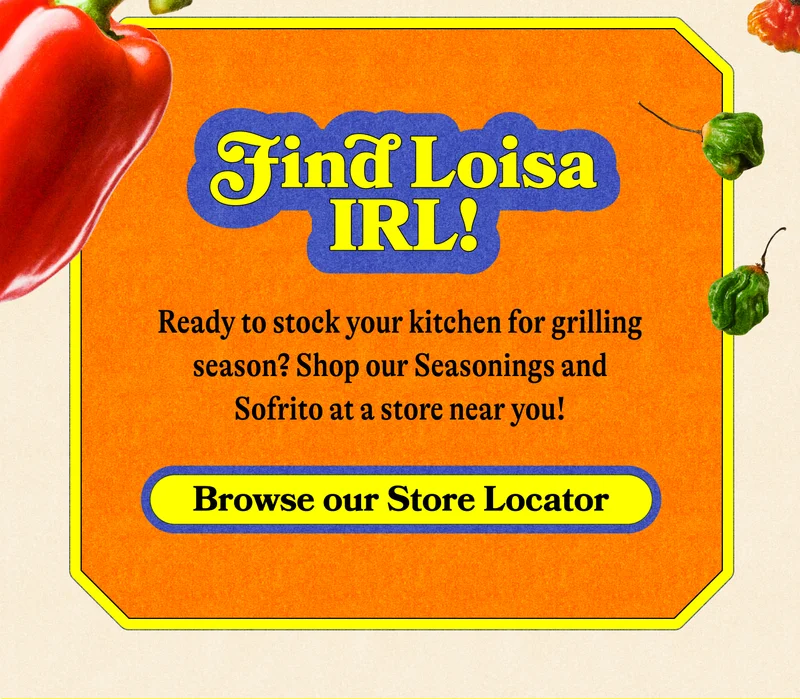 Find Loisa IRL! Ready to stock your kitchen for grilling season? Shop our Seasonings and Sofrito at a store near you! BROWSE OUR STORE LOCATOR