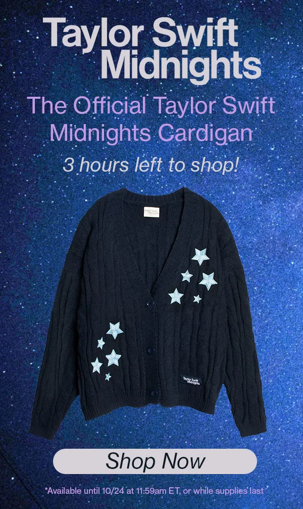 Taylor Swift Midnights. The Official Taylor Swift Midnights Cardigan. 3 hours left to shop! *Available until 10/24 at 11:59am ET, or while supplies last.