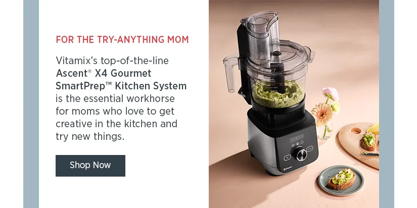 For the Try-Anything Mom: Vitamix's top-of-the-line Ascent X4 Gourmet SmartPrep Kitchen System is the essential workhorse for moms who love to get creative in the kitchen and try new things.
