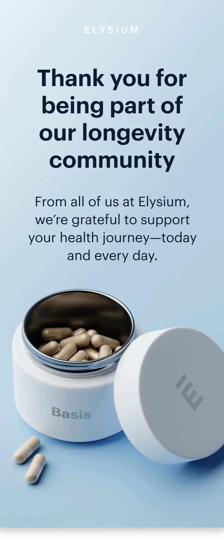 ELYSIUM | Thank you for being part of our longevity community | From all of us at Elysium, we’re grateful to support your health journey—today and every day.